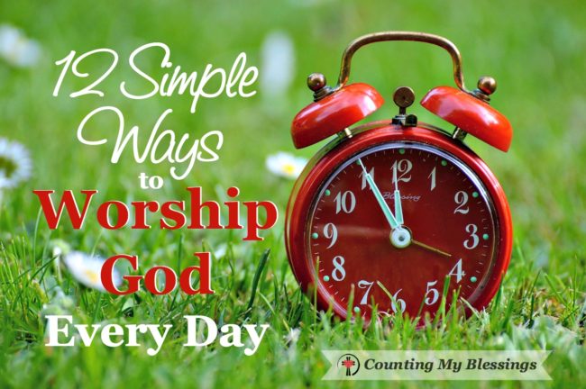 12 Simple Ways to Worship God Every Day - https://countingmyblessings.com/simple-ways-to-worship/ 12 Simple Ways to Worship God Every Day