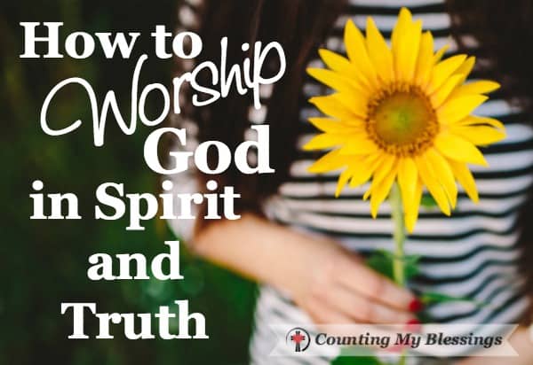 How to Worship God in Spirit and Truth How to Worship God in Spirit and Truth