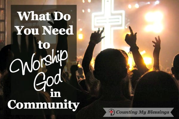 What You Need to Worship God in Community What Do You Need to Worship God in Community