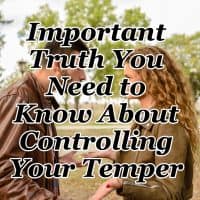 Important Truth You Need to Know About Controlling Your Temper