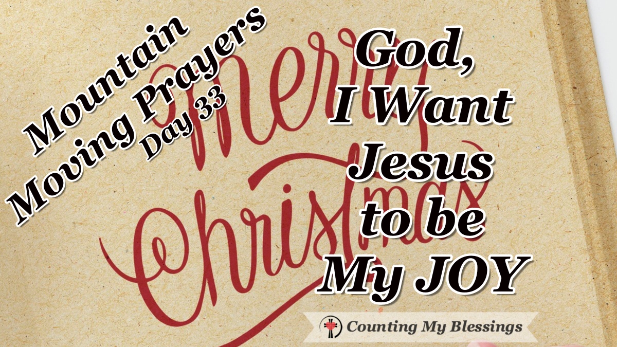 Day 33 -God, I Want Jesus To Be My Joy - Counting My Blessings