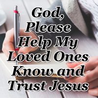 Day 30 – God, Help My Loved Ones to Love and Trust Jesus