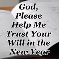 Day 38 – God, Please Help Me Trust Your Will in the New Year
