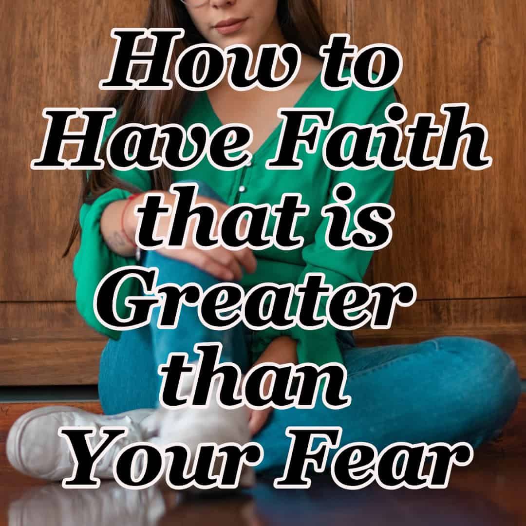 how-to-have-faith-that-is-greater-than-your-fear-cmb