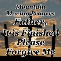 Father, It is Finished – Please Forgive Me