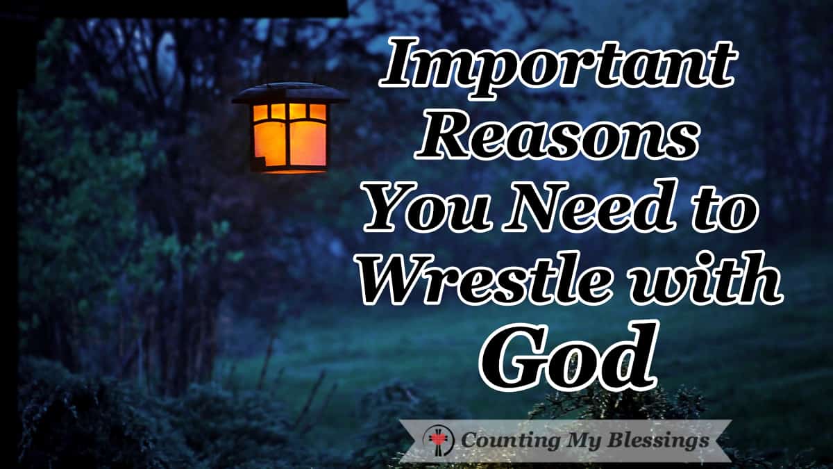 Important Reasons You Need To Wrestle With God - Counting My Blessings