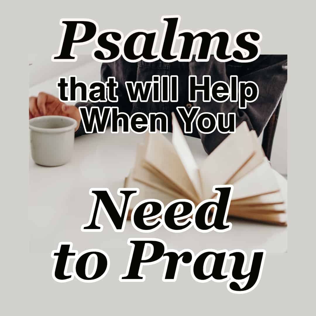 Psalms that will Help When You Need to Pray Counting My Blessings Psalms that will Help When You Need to Pray Counting My Blessings