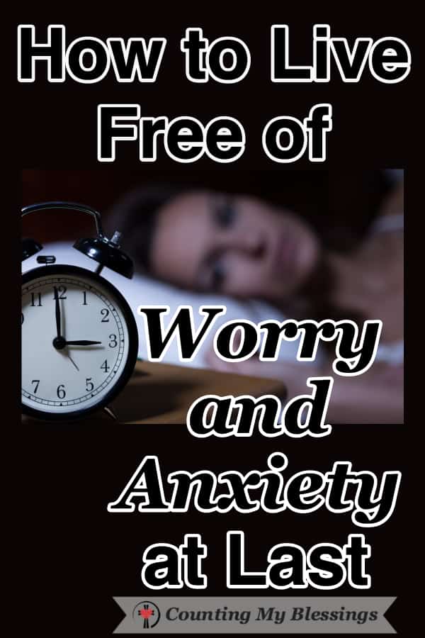 How To Live Free Of Worry And Anxiety At Last - Counting My Blessings