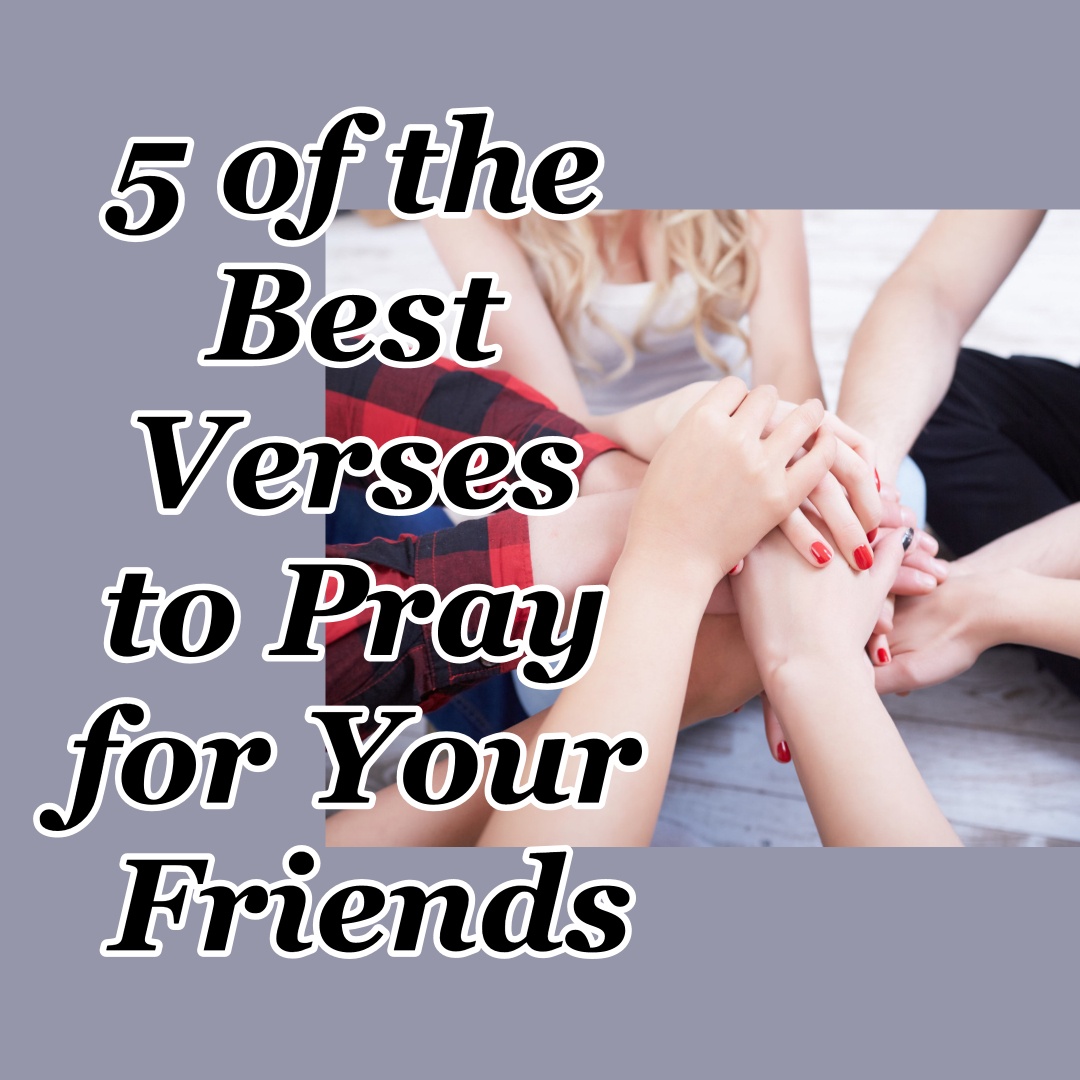 5 of the Best Verses to Pray for Your Friends - Counting My Blessings