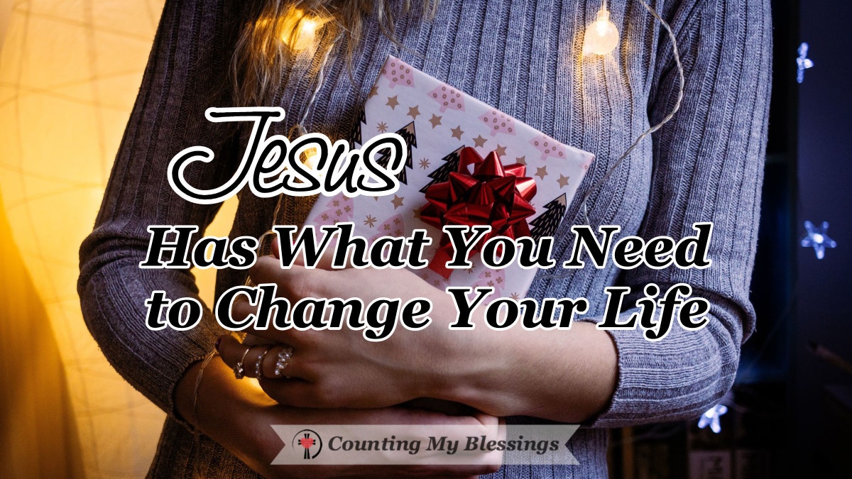 Jesus Has What You Need To Change Your Life Counting My Blessings