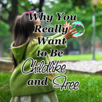 Why You Really Want to Be Childlike and Free