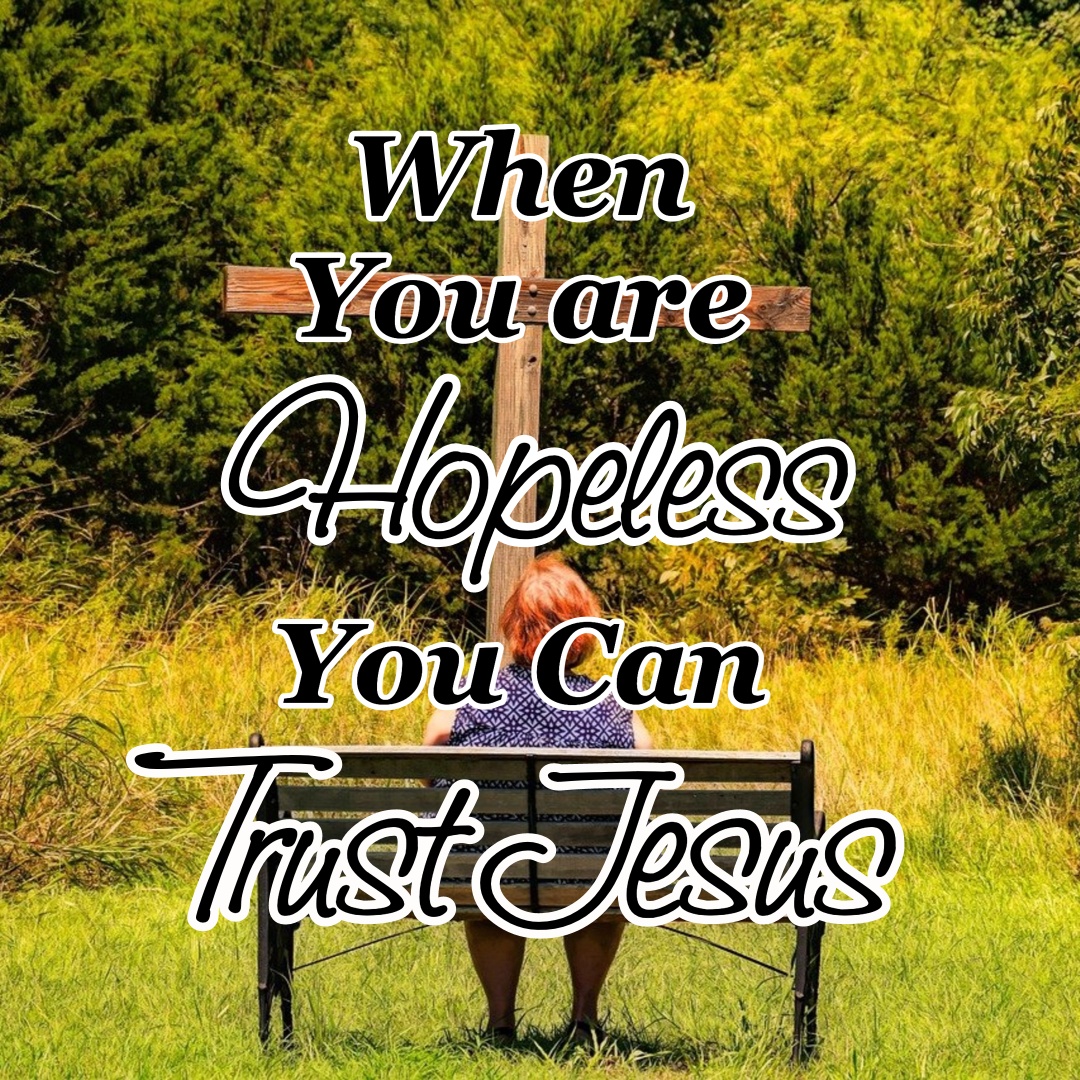 When You are Hopeless You Can Trust Jesus Counting My Blessings