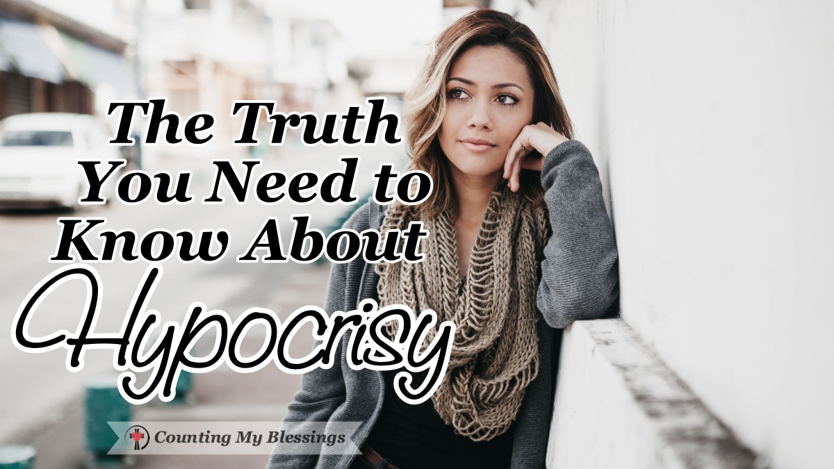 The Truth You Need To Know About Hypocrisy - Counting My Blessings