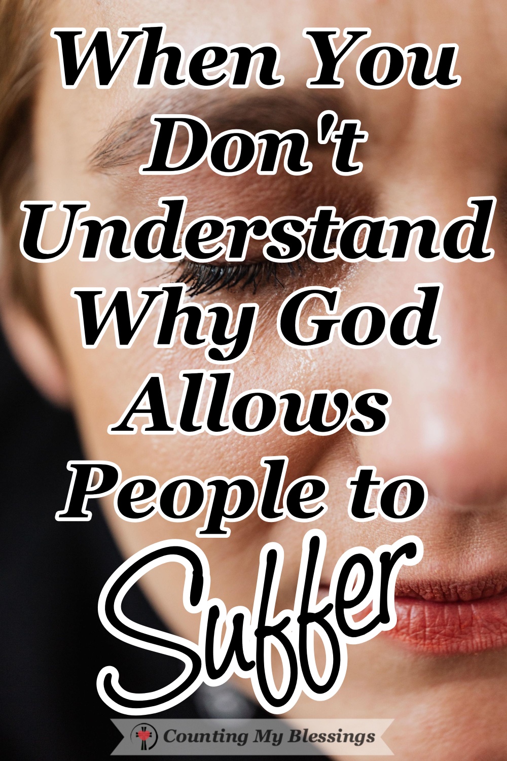 When You Don't Understand Why God Allows People To Suffer - Counting My ...