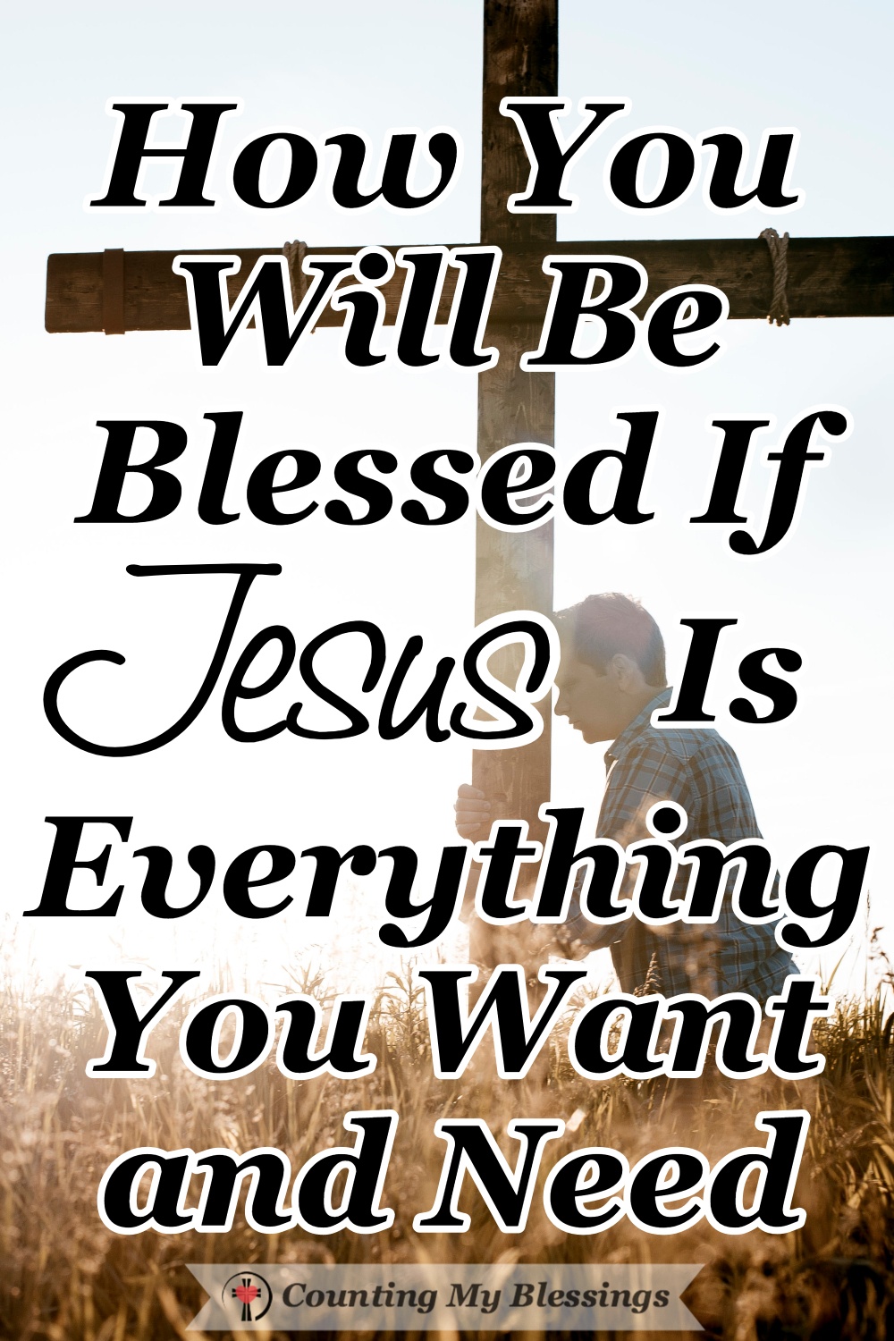 How You Will Be Blessed If Jesus Is Everything You Want And Need ...