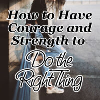How to Have Courage and Strength to Do the Right Thing