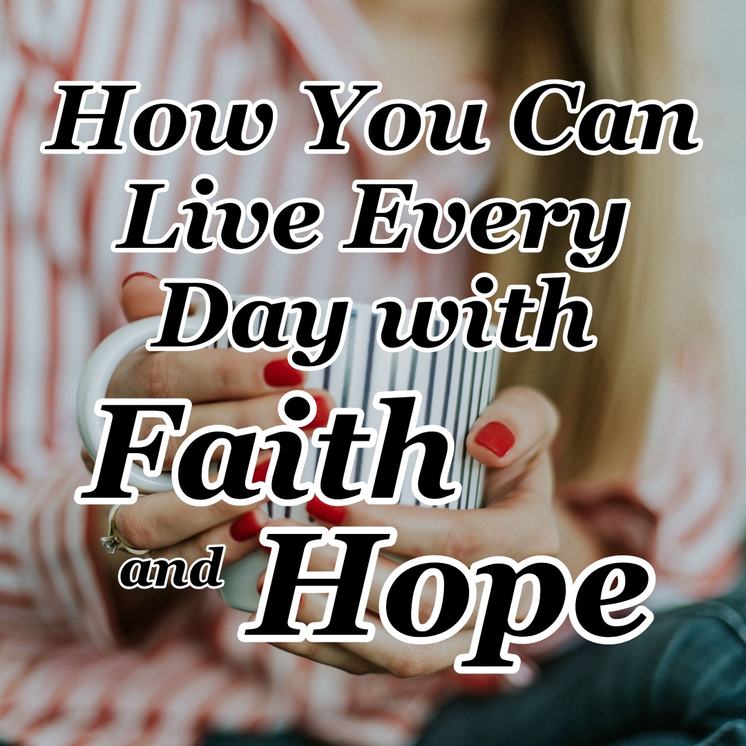 how-you-can-live-every-day-with-faith-and-hope-cmb