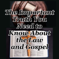 The Important Truth You Need to Know About the Law and Gospel