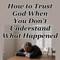 How to Trust God When You Don’t Understand What Happened