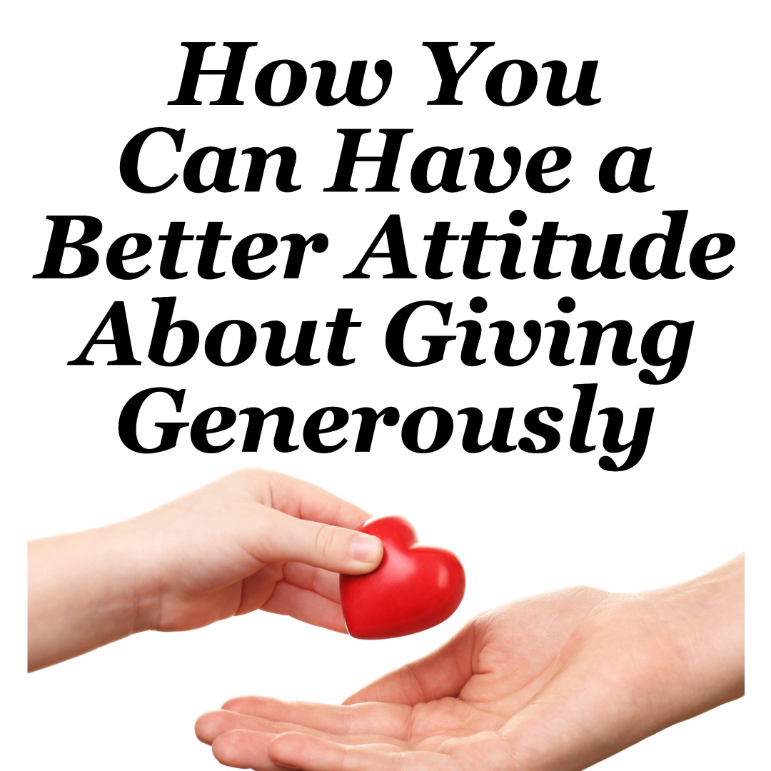 how-you-can-have-a-better-attitude-about-giving-generously-cmb