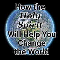 How the Holy Spirit Will Help You Change the World