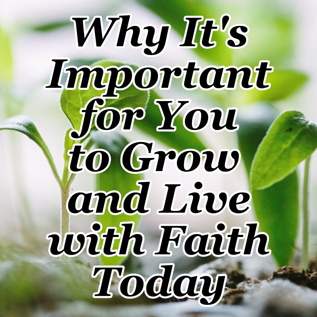 Why It's Important for You to Grow and Live with Faith Today - CMB