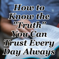 How to Know the “Truth” You Can Trust Every Day Always