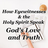 How Eyewitnesses & the Holy Spirit Speak God’s Love and Truth