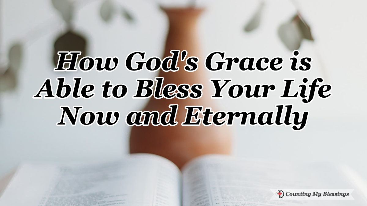 How God's Grace Is Able To Bless Your Life Now And Eternally - Counting ...