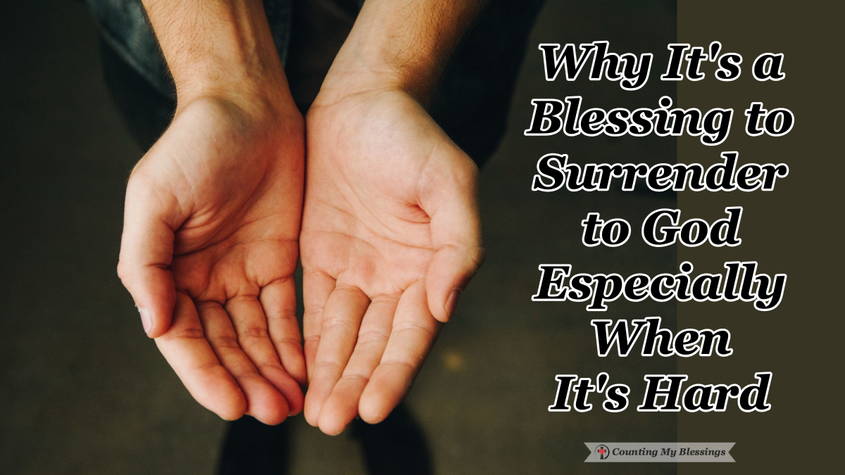 Why It's A Blessing To Surrender To God Especially When It's Hard ...