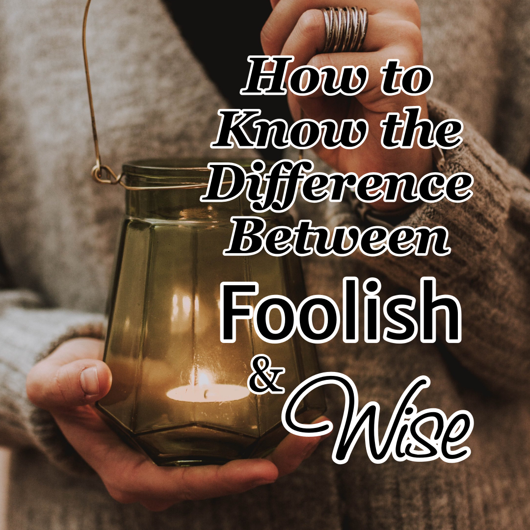 How to Know the Difference Between Foolish & Wise