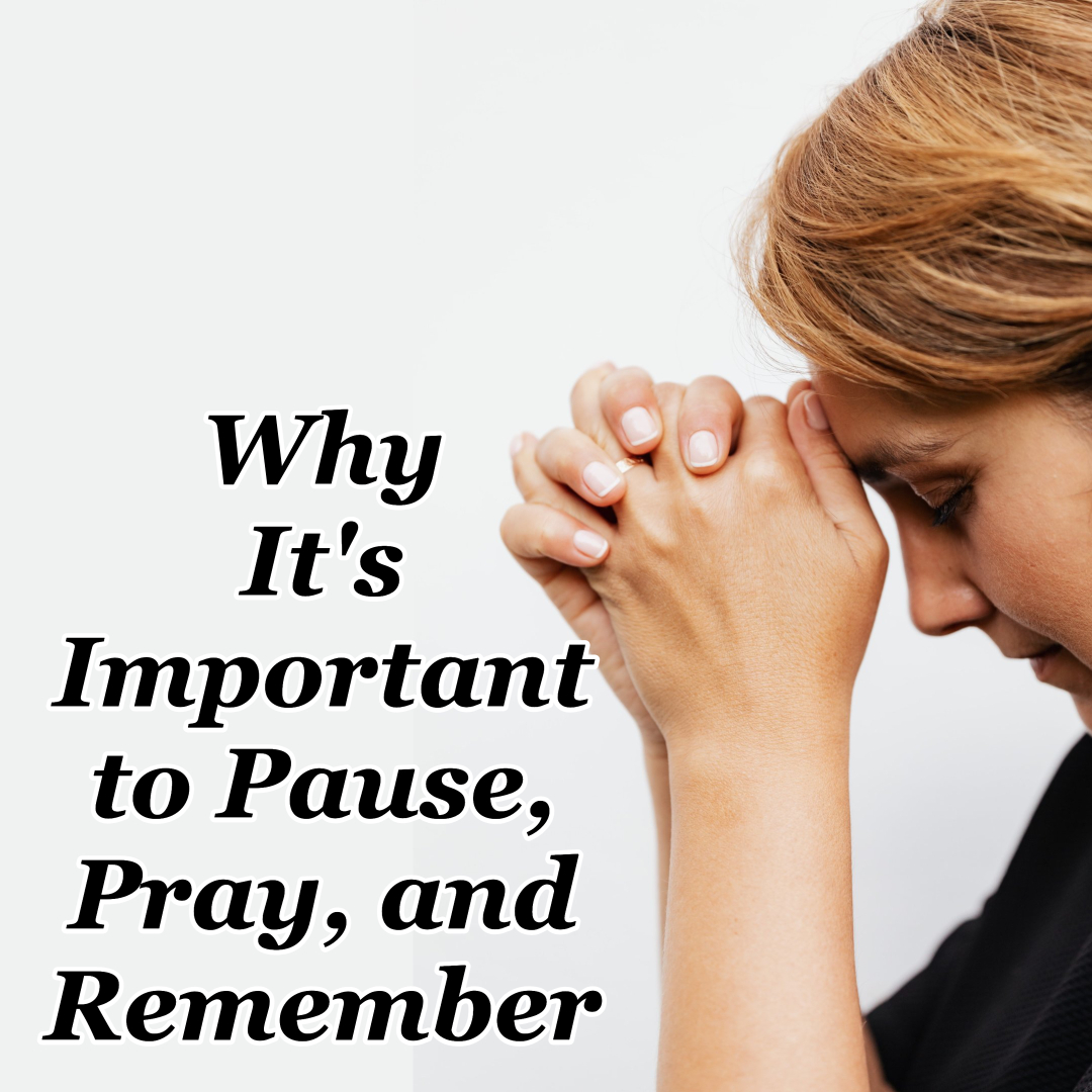 Why It's Important to Pause, Pray, and Remember