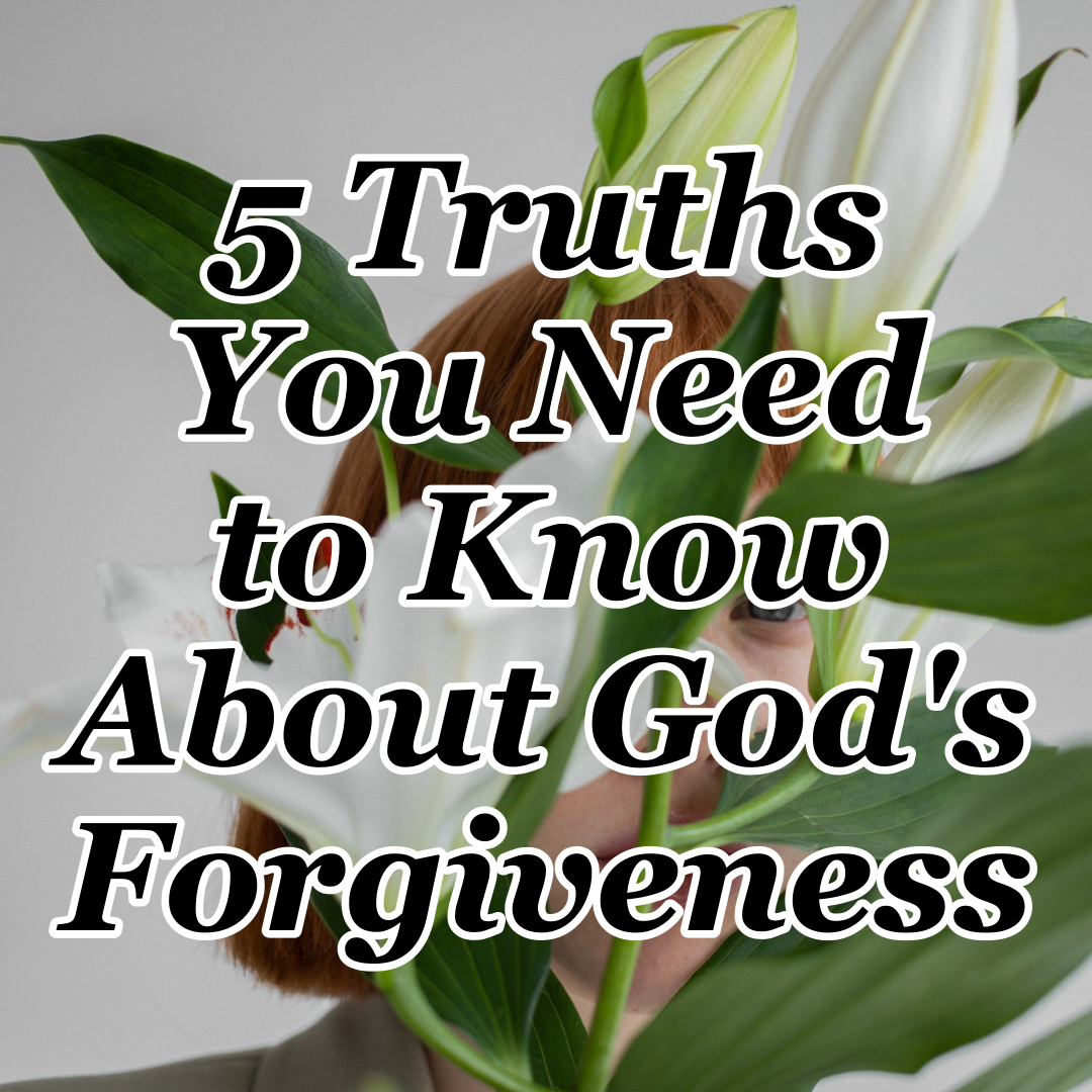 5 Truths You Need To Know About God S Forgiveness Counting My Blessings