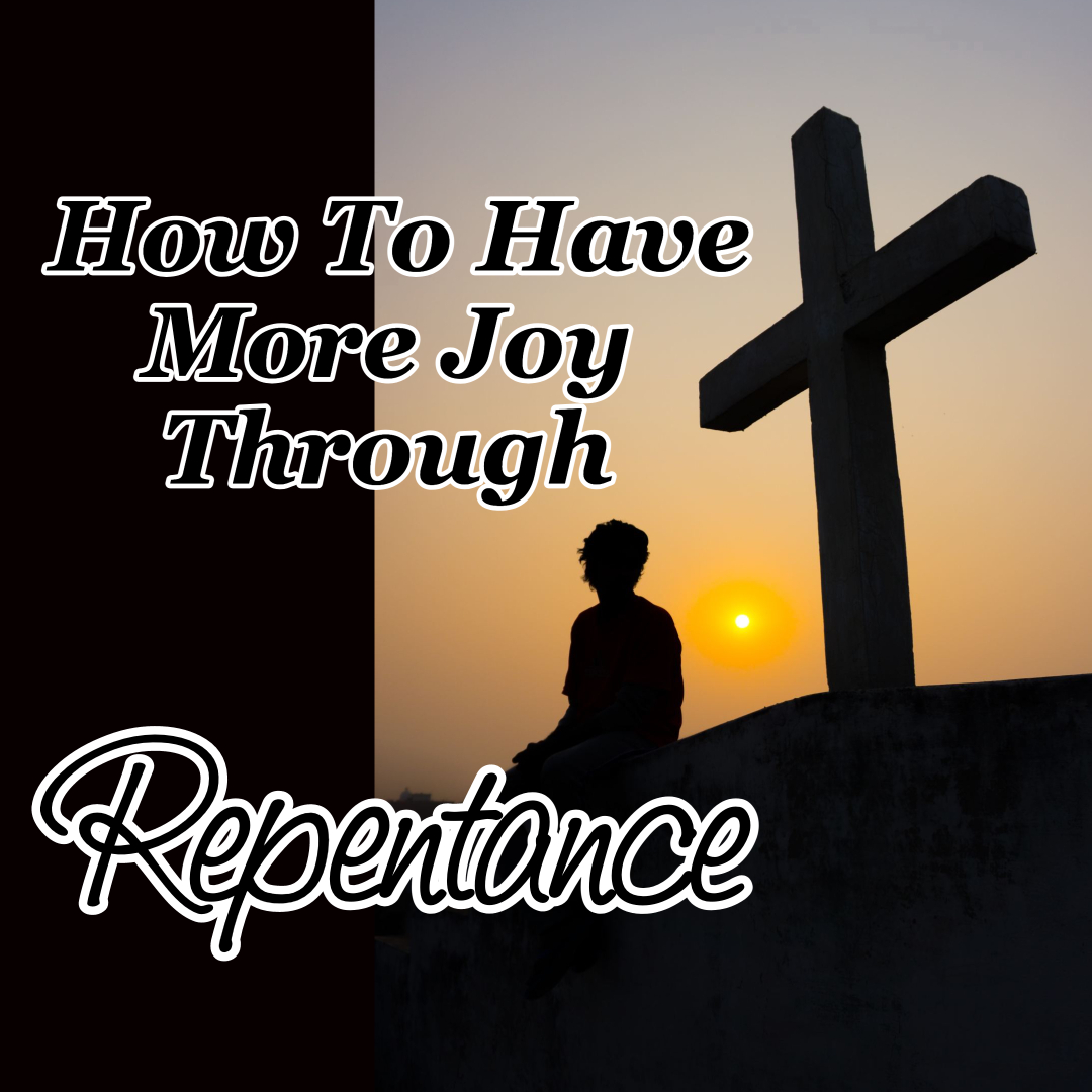 How To Have More Joy Through Repentance