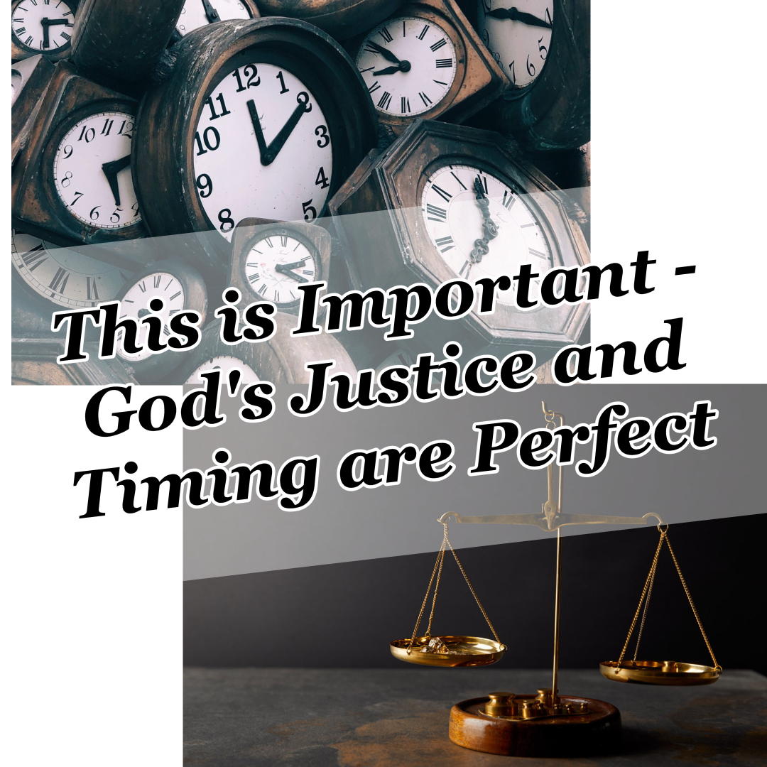 This is Important – God’s Justice and Timing are Perfect