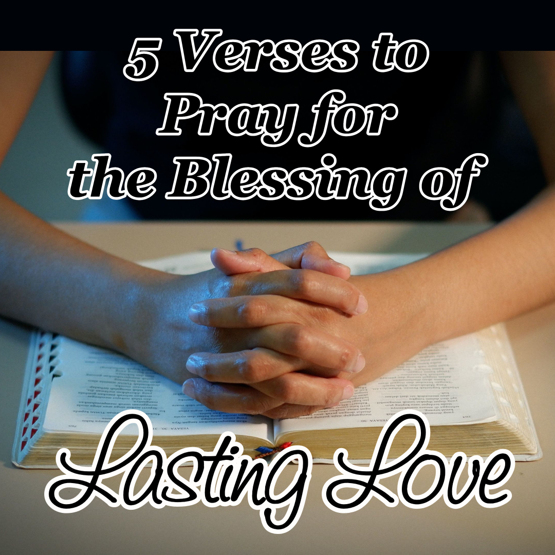 5 Verses to Pray for the Blessing of Lasting Love