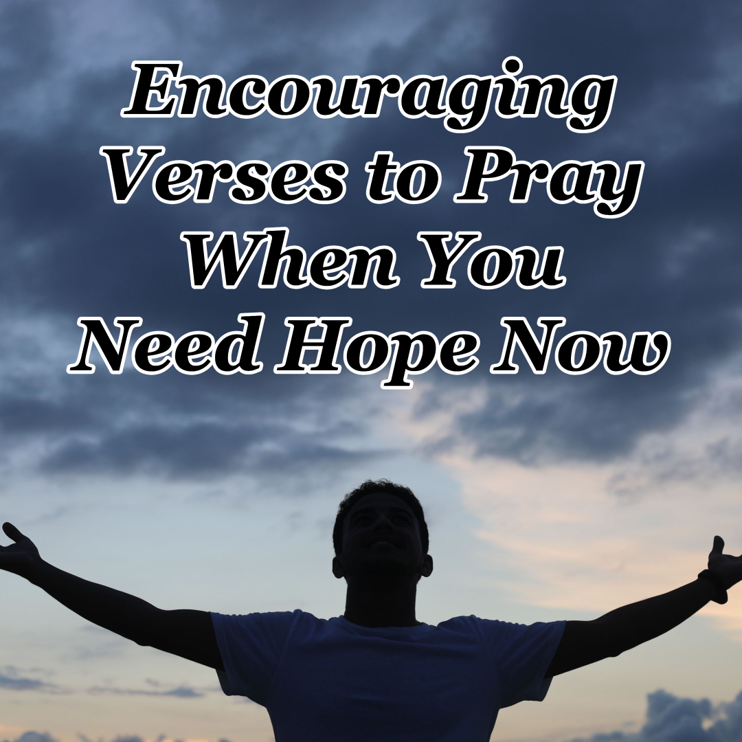 Encouraging Verses to Pray When You Need Hope Now