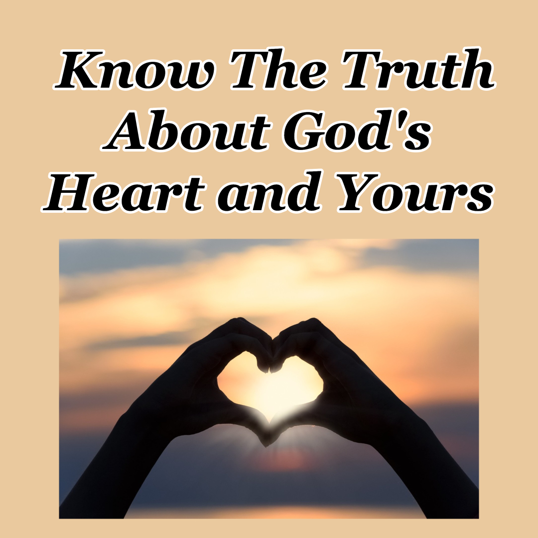 Know The Truth About God’s Heart and Yours