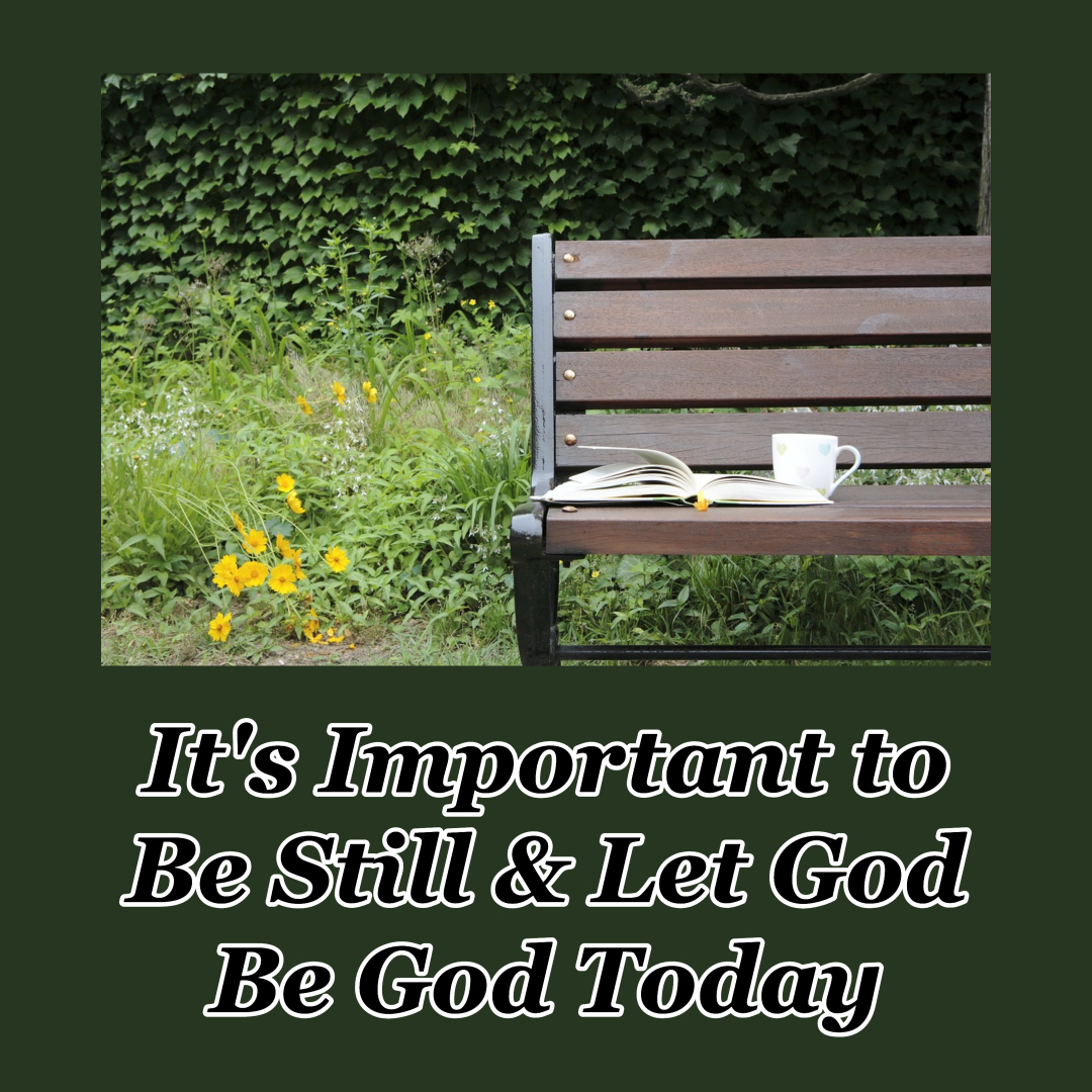 It’s Important to Be Still & Let God Be God Today