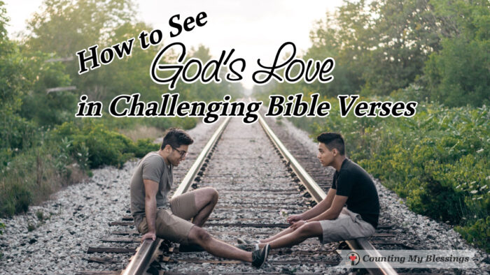 Do you have a list of challenging Bible verses you honestly have to admit you wish had not been included? What if I told you that God's love is written in every verse even those that are challenging?