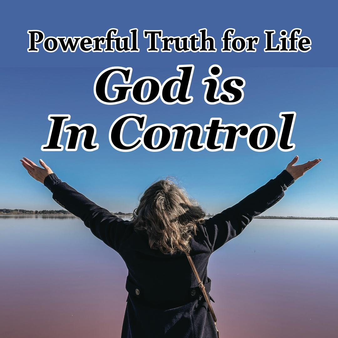Powerful Truth for Life – God Is In Control
