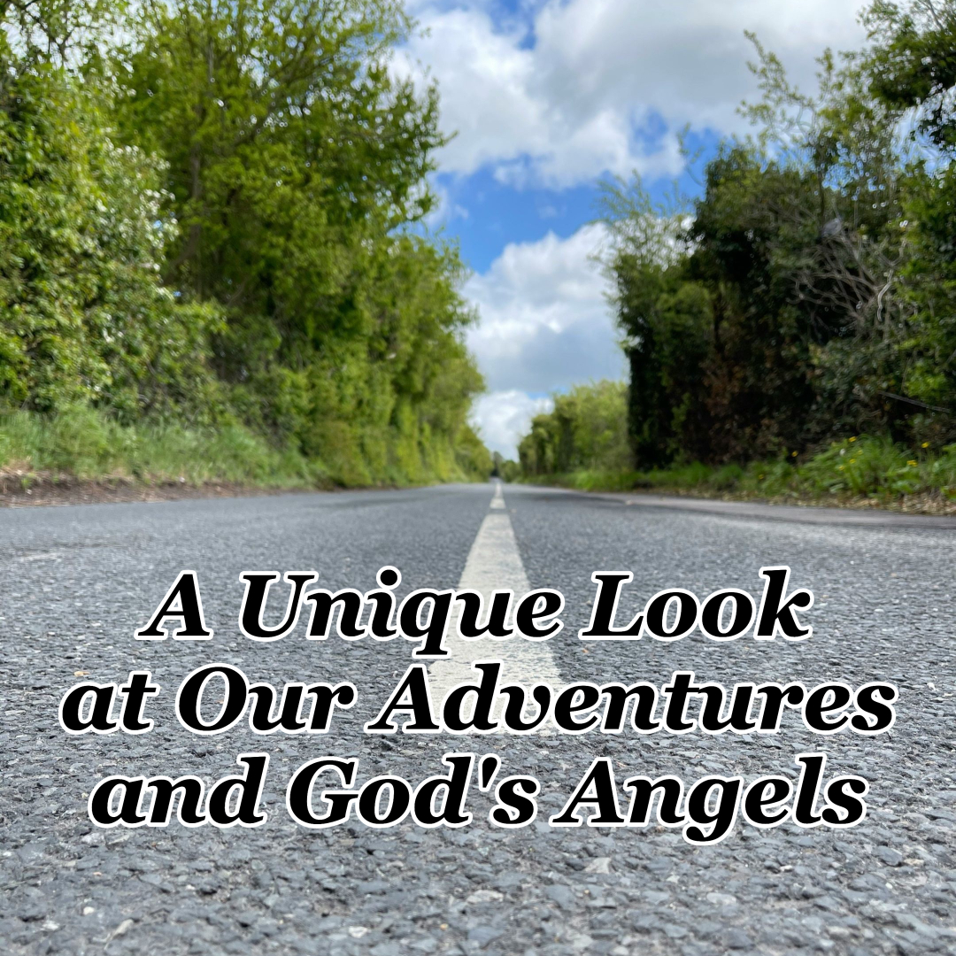 A Unique Look At Our Adventures and God’s Angels