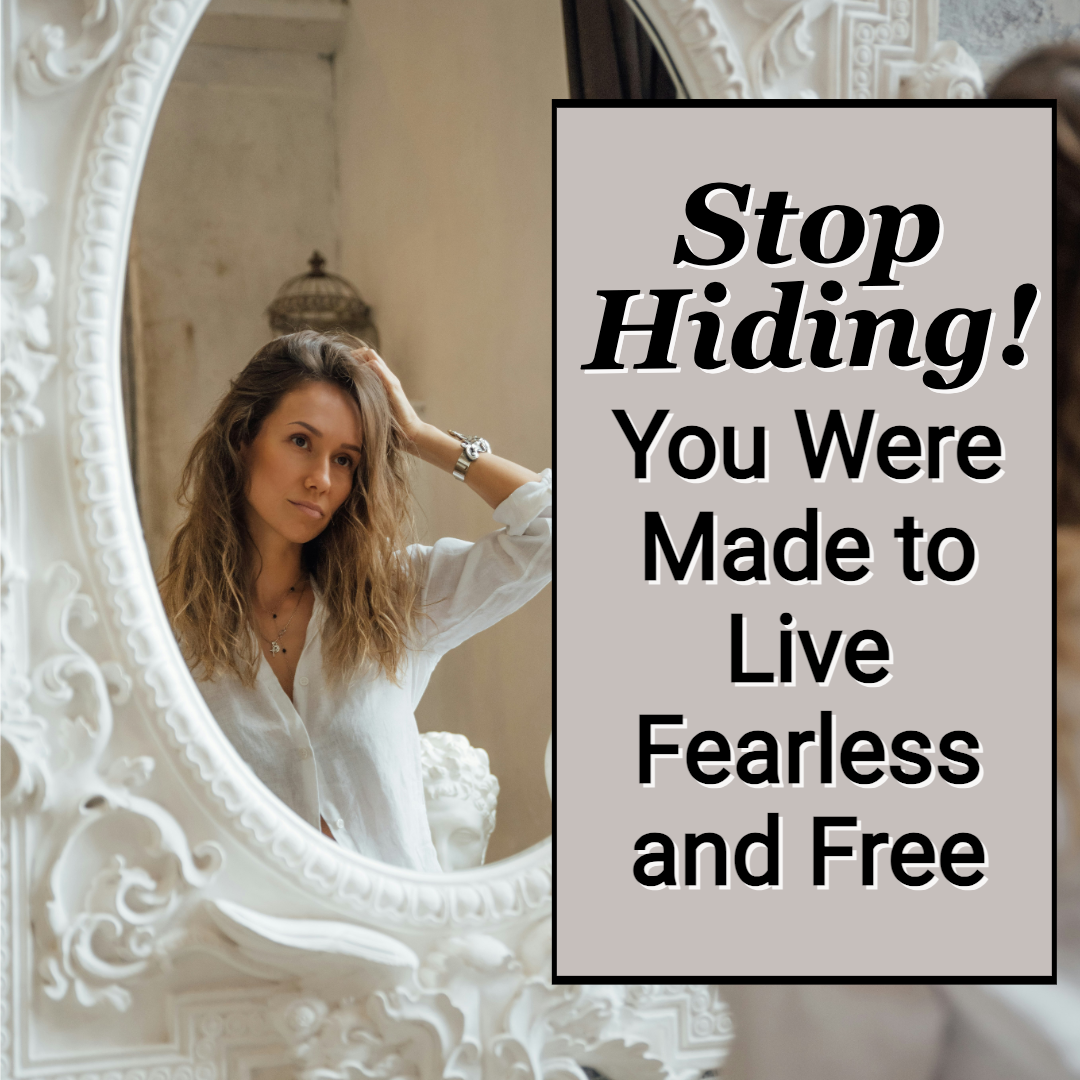 Stop Hiding! You Were Made to Live Fearless and Free