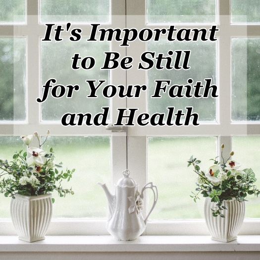 It’s Important to Be Still for Your Faith and Health