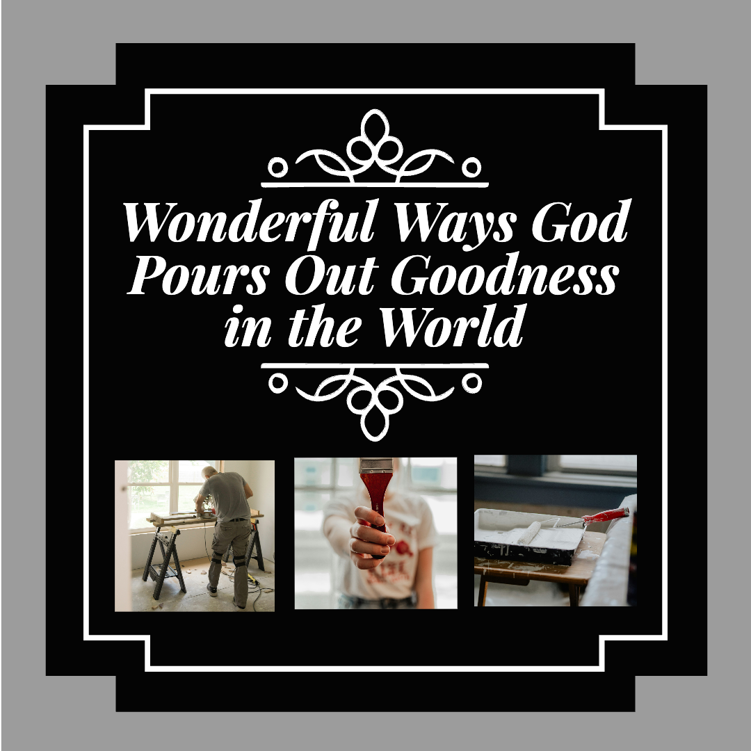 Wonderful Ways God Pours Out Goodness in the World