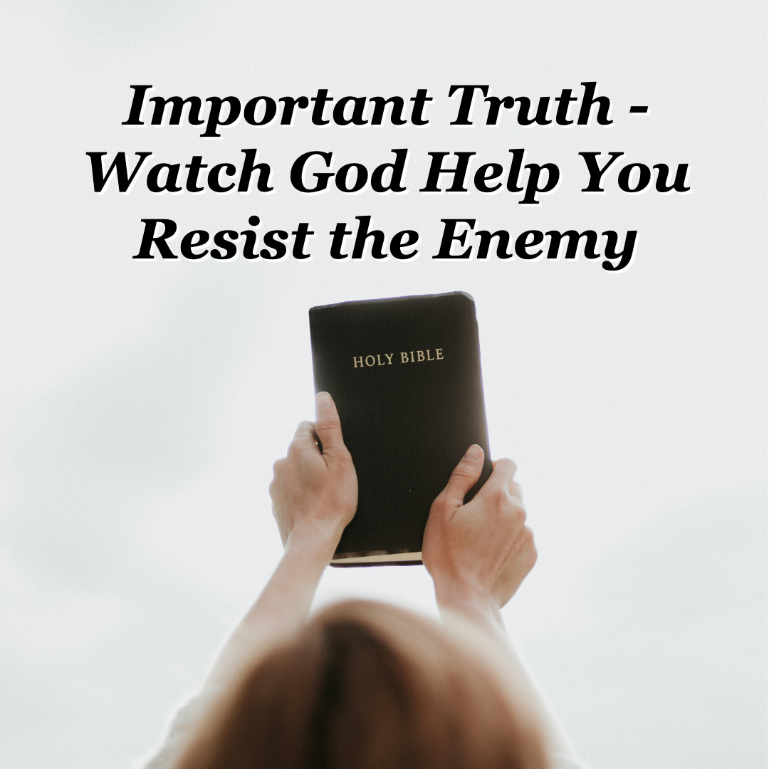 Important Truth – Watch God Help You Resist the Enemy