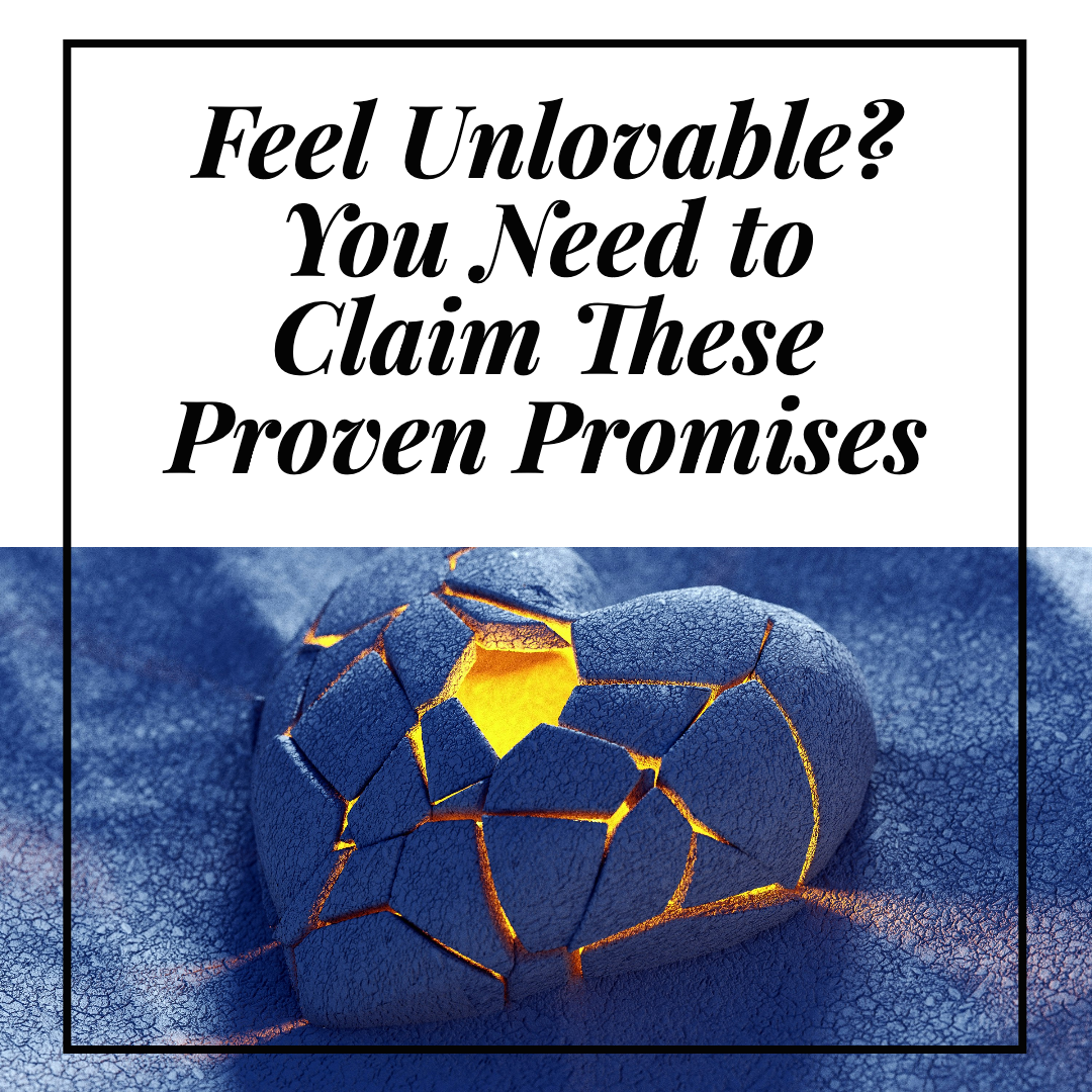 Feel Unlovable? You Need to Claim These Proven Promises