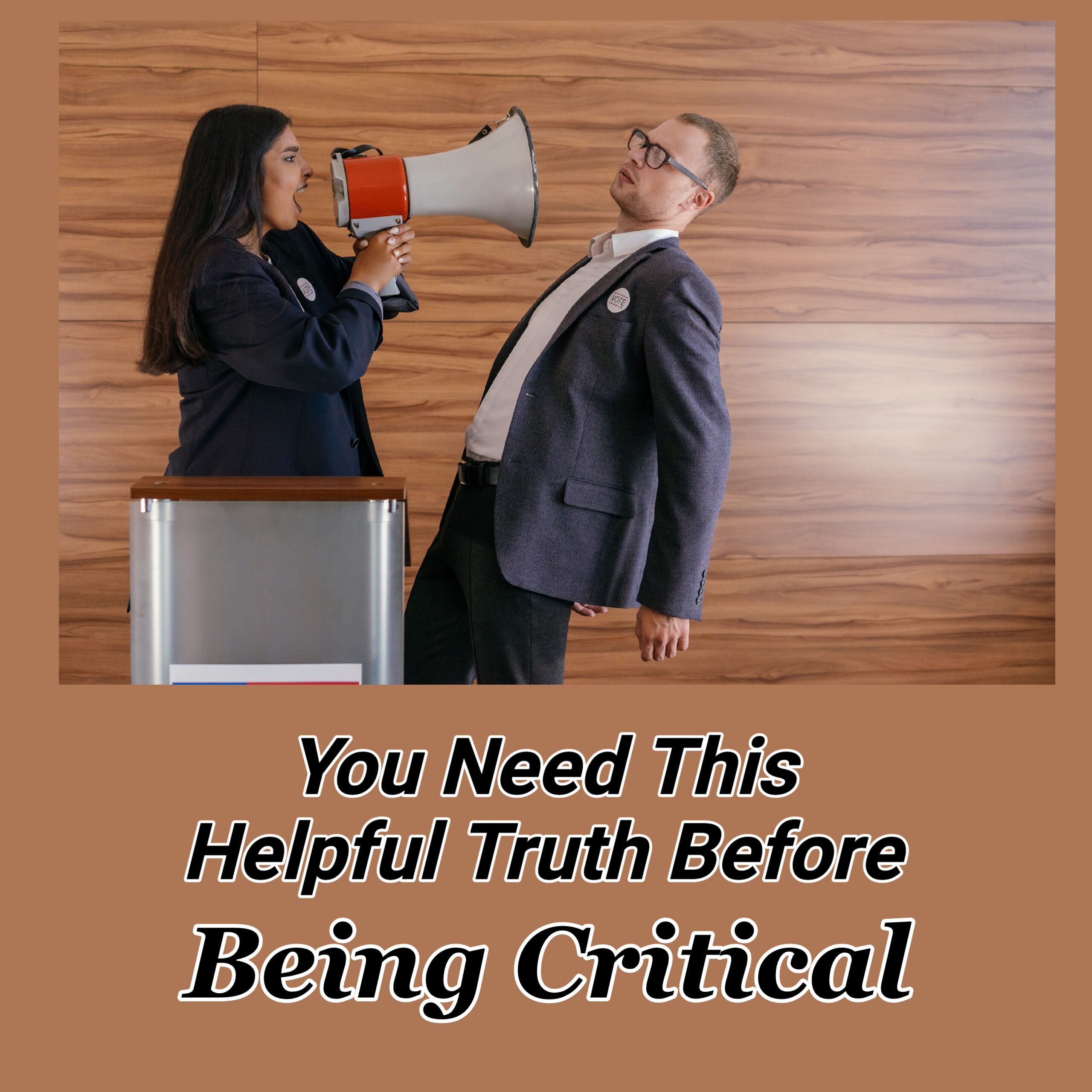 You Need This Helpful Truth Before Being Critical
