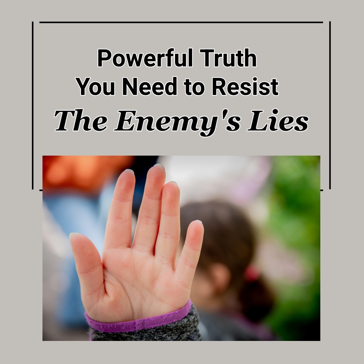 Powerful Truth You Need to Resist the Enemy’s Lies