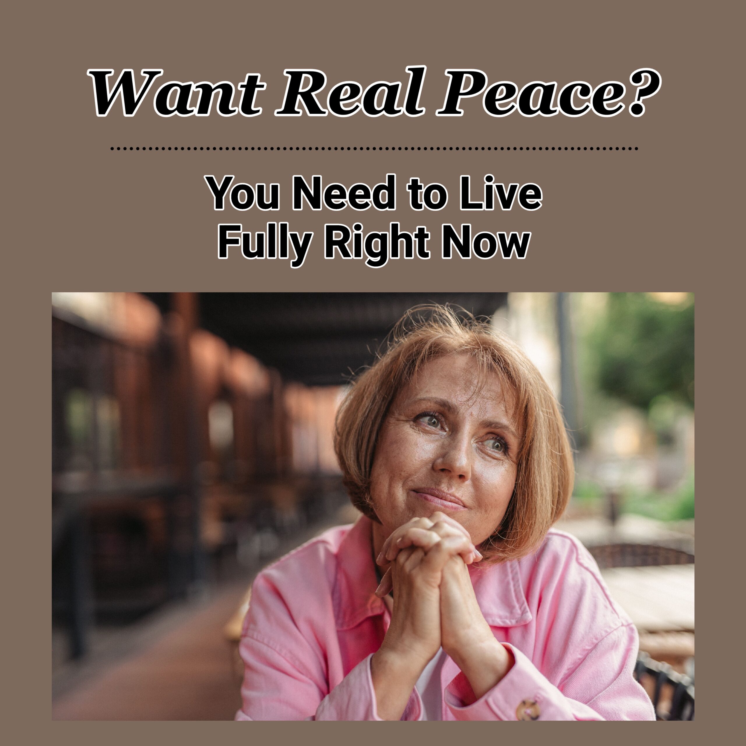 Want Real Peace? You Need To Live Fully Right Now